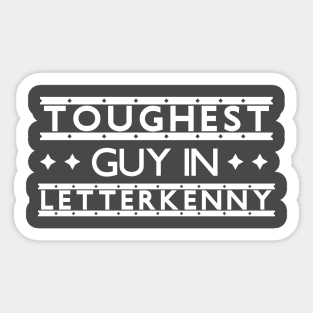 Toughest Guy in Letterkenny Sticker